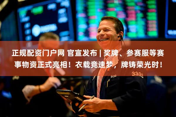 正规配资门户网 官宣发布 | 奖牌、参赛服等赛事物资正式亮相！衣载竞速梦，牌铸荣光时！